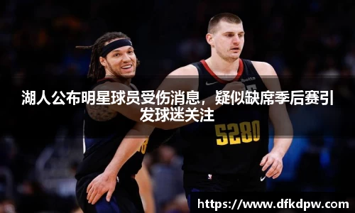湖人公布明星球员受伤消息，疑似缺席季后赛引发球迷关注